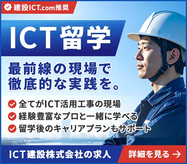 ICT留学で、手にする未来。教科書やセミナーを超えて、最前線の現場でICT施工管理を実践。